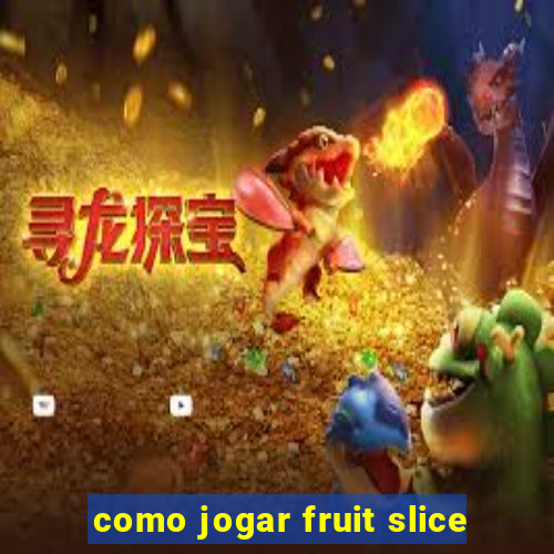 como jogar fruit slice