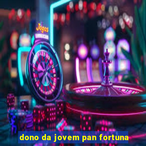 dono da jovem pan fortuna