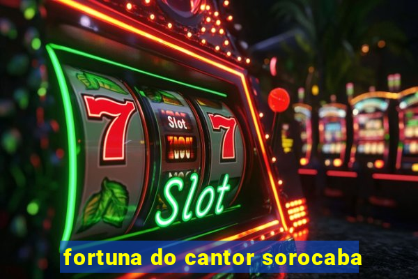 fortuna do cantor sorocaba