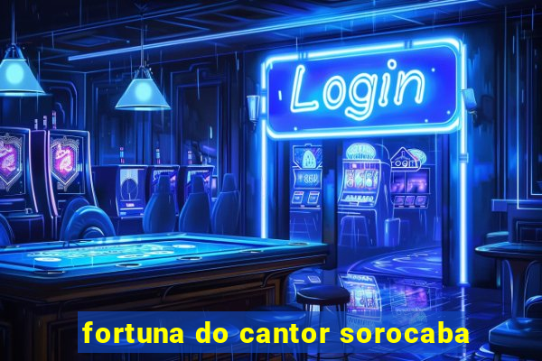 fortuna do cantor sorocaba