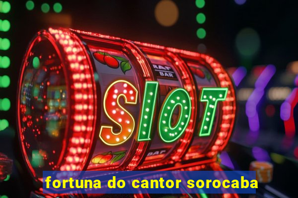 fortuna do cantor sorocaba