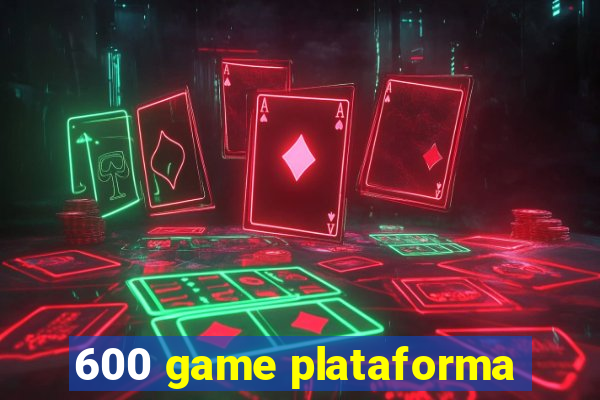 600 game plataforma