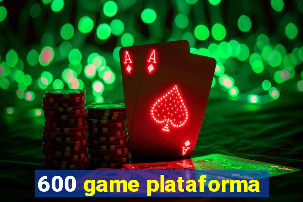 600 game plataforma