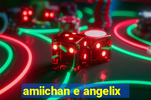 amiichan e angelix