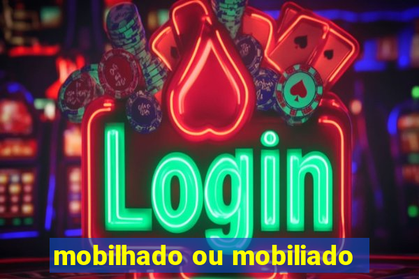 mobilhado ou mobiliado