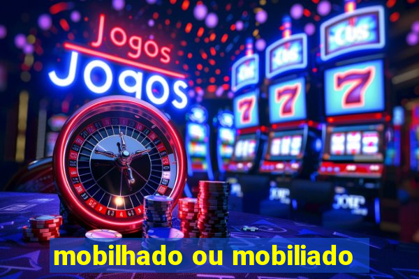 mobilhado ou mobiliado