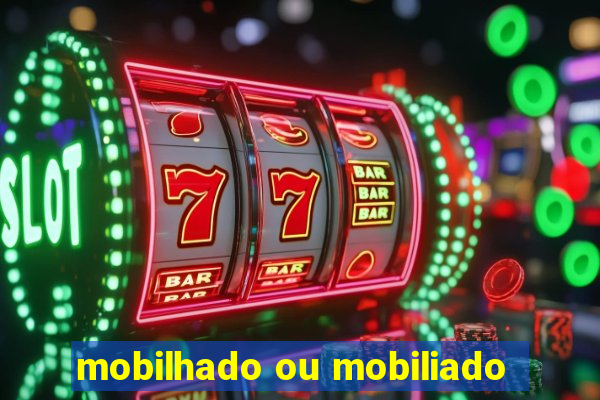 mobilhado ou mobiliado