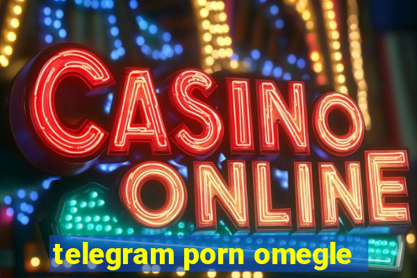 telegram porn omegle