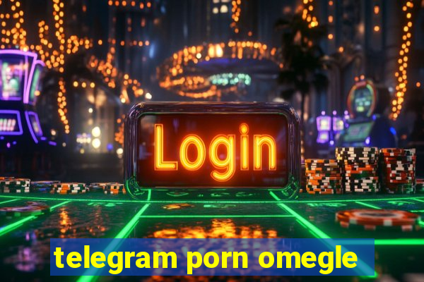 telegram porn omegle