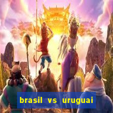 brasil vs uruguai ao vivo multicanais