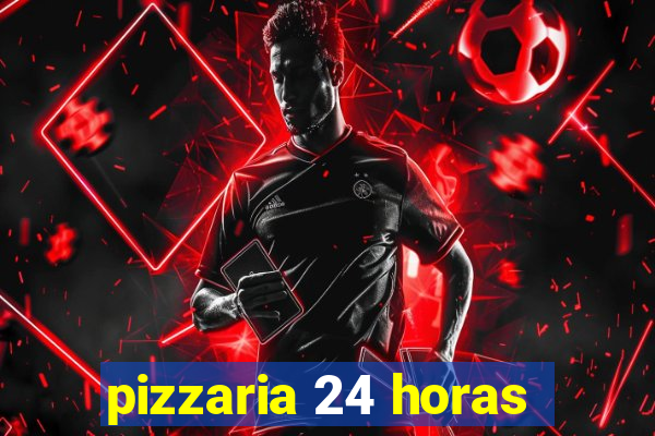 pizzaria 24 horas