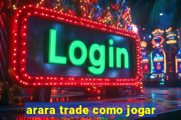 arara trade como jogar