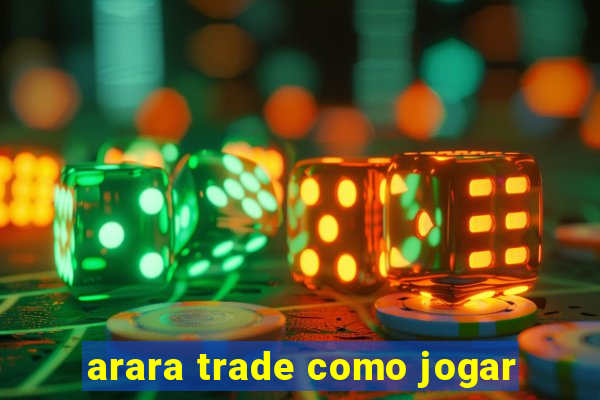 arara trade como jogar