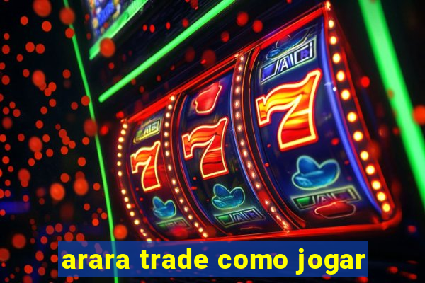 arara trade como jogar