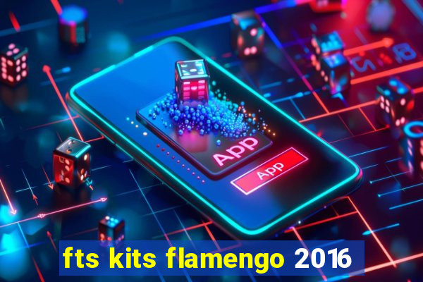 fts kits flamengo 2016