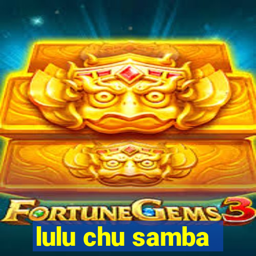 lulu chu samba