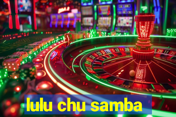 lulu chu samba