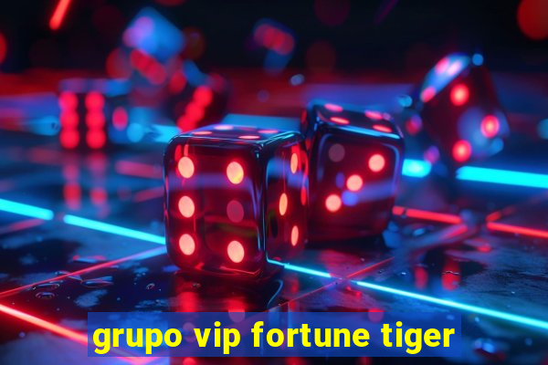 grupo vip fortune tiger