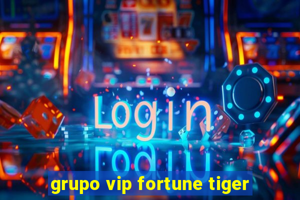 grupo vip fortune tiger