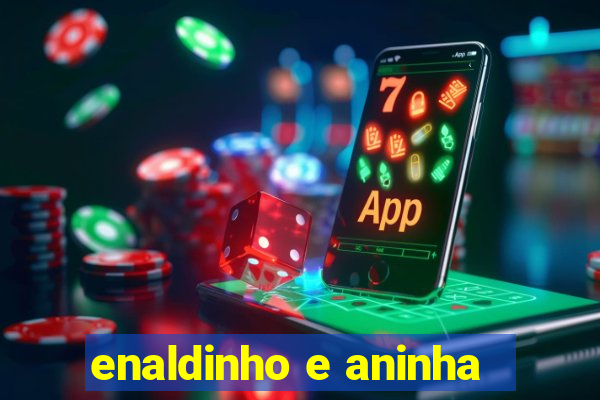 enaldinho e aninha