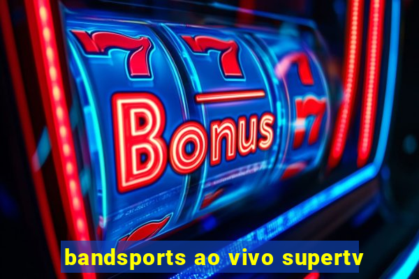 bandsports ao vivo supertv