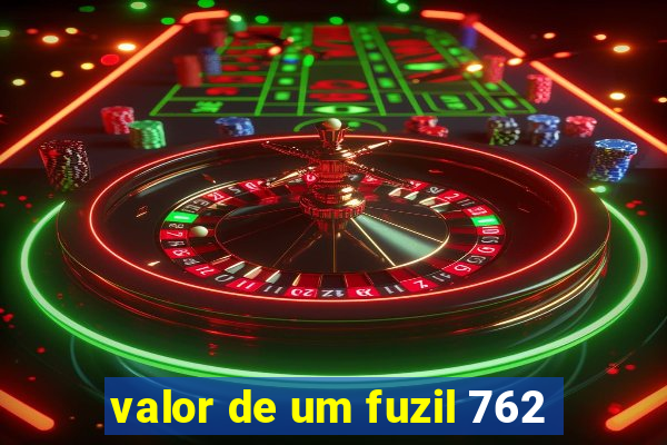 valor de um fuzil 762