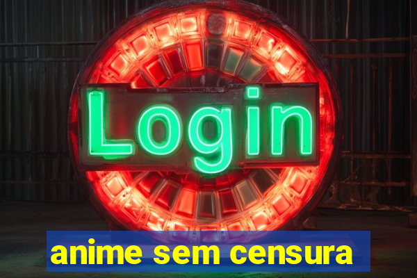 anime sem censura