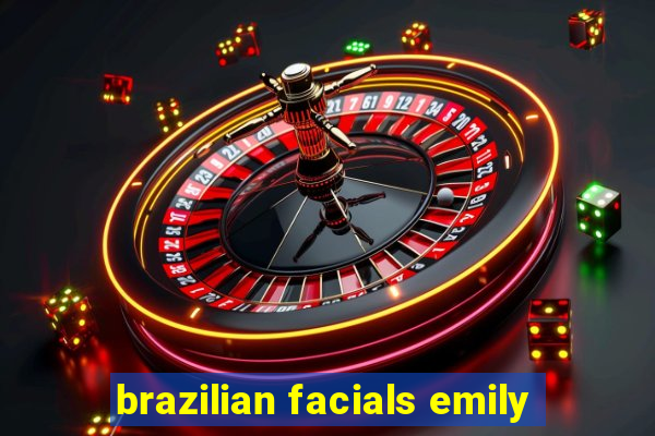 brazilian facials emily