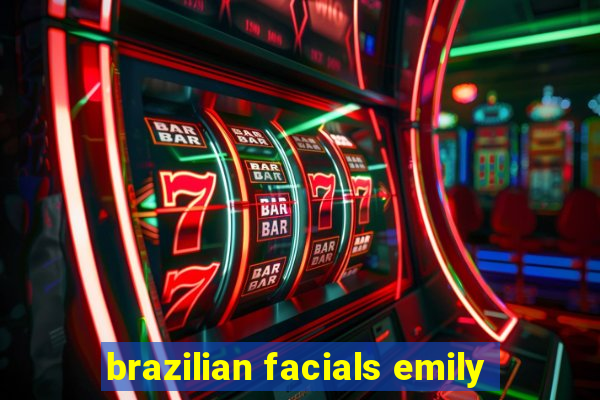 brazilian facials emily