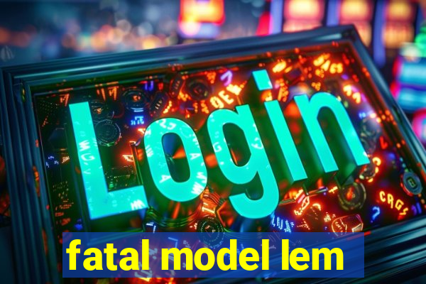 fatal model lem