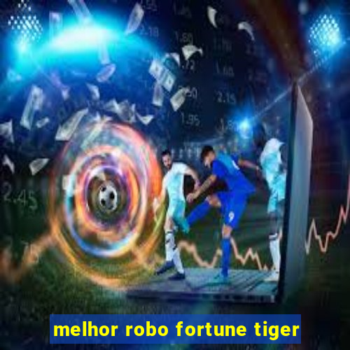 melhor robo fortune tiger