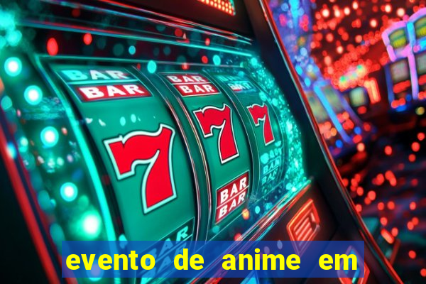 evento de anime em sp hoje