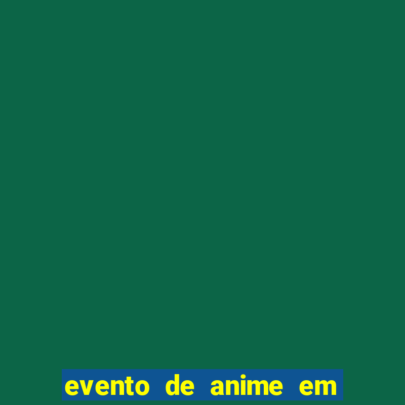 evento de anime em sp hoje