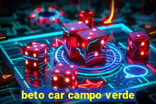 beto car campo verde