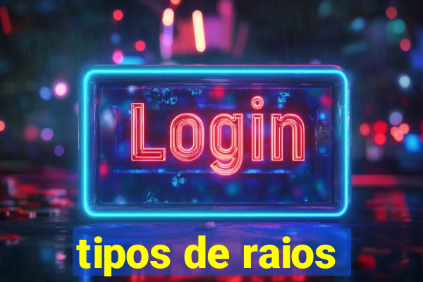 tipos de raios