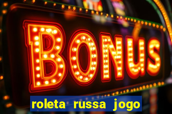 roleta russa jogo como funciona