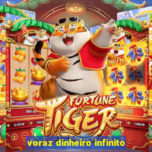 voraz dinheiro infinito