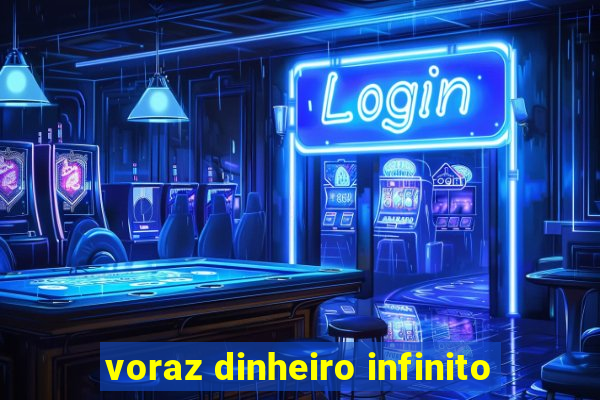 voraz dinheiro infinito