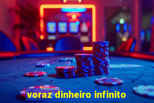 voraz dinheiro infinito