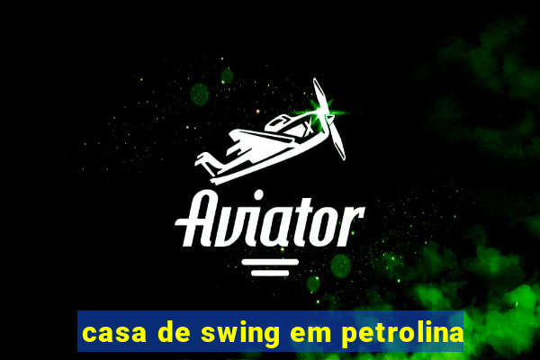 casa de swing em petrolina