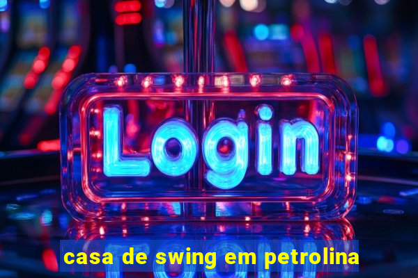 casa de swing em petrolina