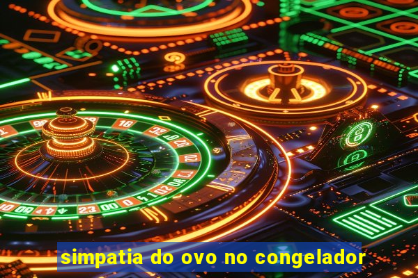 simpatia do ovo no congelador