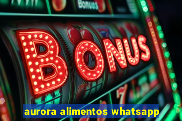 aurora alimentos whatsapp