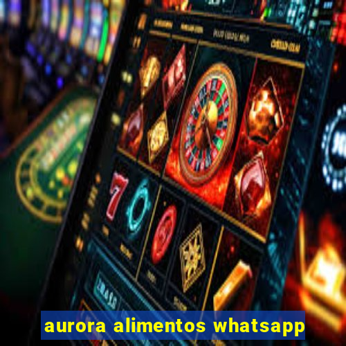 aurora alimentos whatsapp