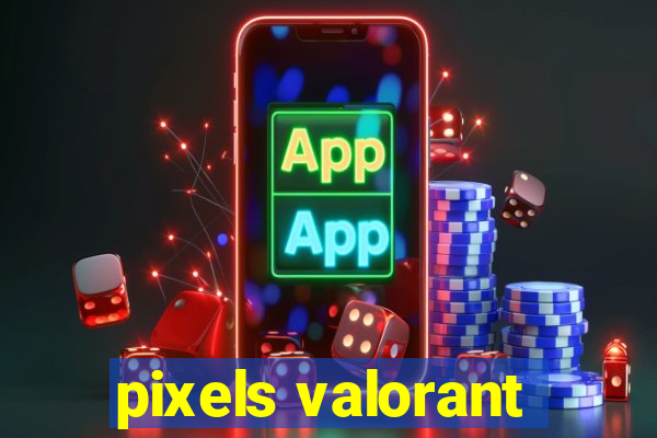 pixels valorant