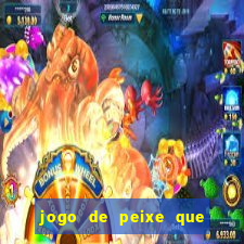 jogo de peixe que ganha dinheiro