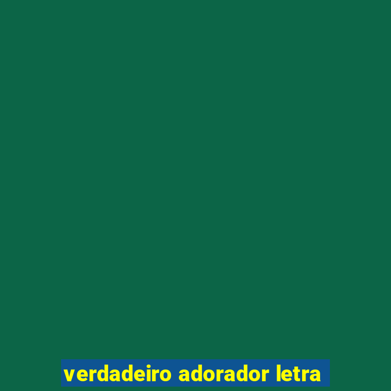 verdadeiro adorador letra