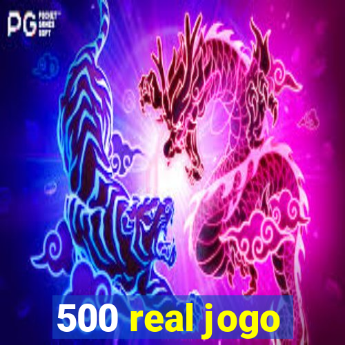 500 real jogo