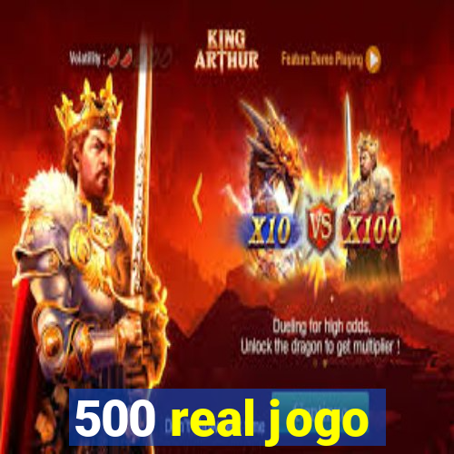 500 real jogo