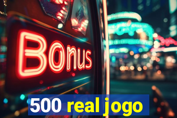 500 real jogo